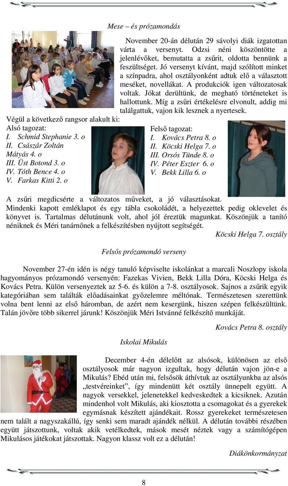 Jó versenyt kívánt, majd szólított minket a színpadra, ahol osztályonként adtuk elő a választott meséket, novellákat. A produkciók igen változatosak voltak.