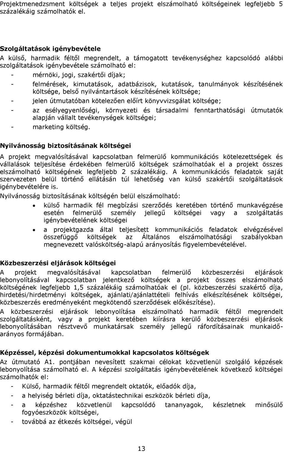 felmérések, kimutatások, adatbázisok, kutatások, tanulmányok készítésének költsége, belső nyilvántartások készítésének költsége; - jelen útmutatóban kötelezően előírt könyvvizsgálat költsége; - az