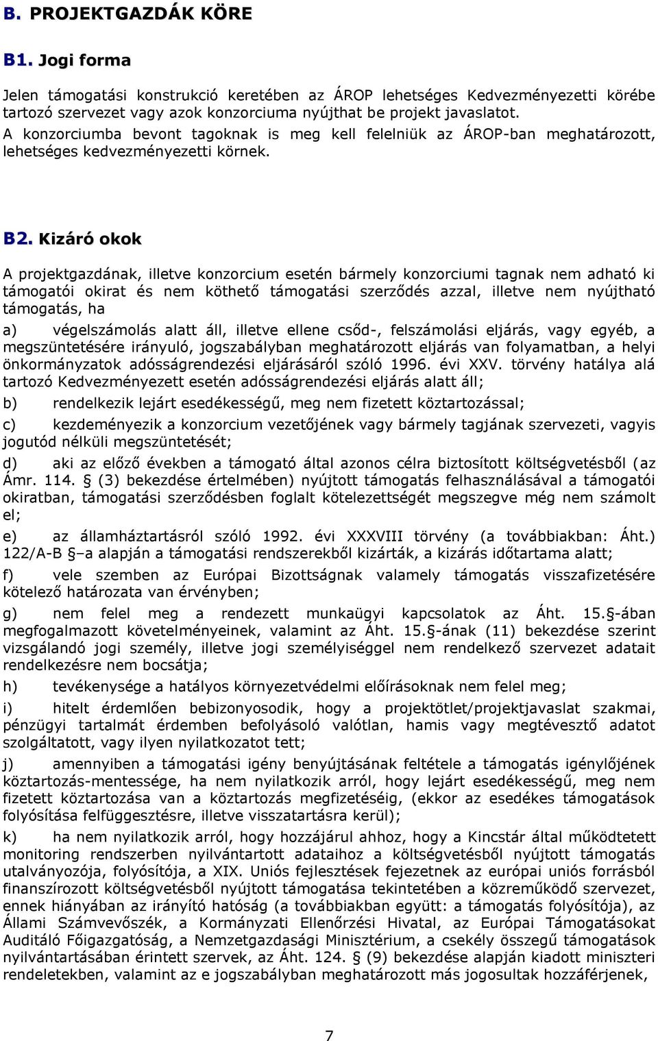 Kizáró okok A projektgazdának, illetve konzorcium esetén bármely konzorciumi tagnak nem adható ki támogatói okirat és nem köthető támogatási szerződés azzal, illetve nem nyújtható támogatás, ha a)