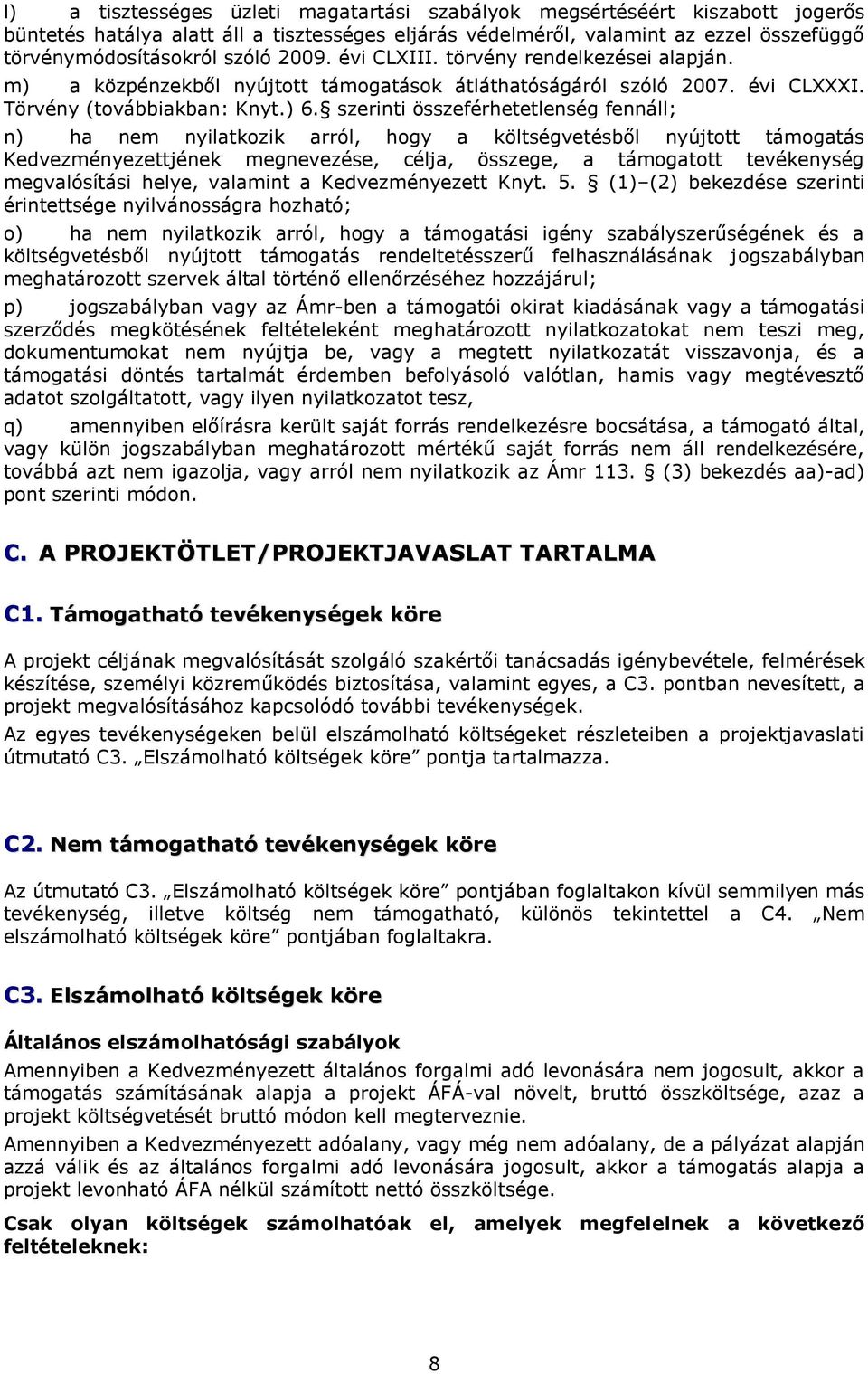 szerinti összeférhetetlenség fennáll; n) ha nem nyilatkozik arról, hogy a költségvetésből nyújtott támogatás Kedvezményezettjének megnevezése, célja, összege, a támogatott tevékenység megvalósítási