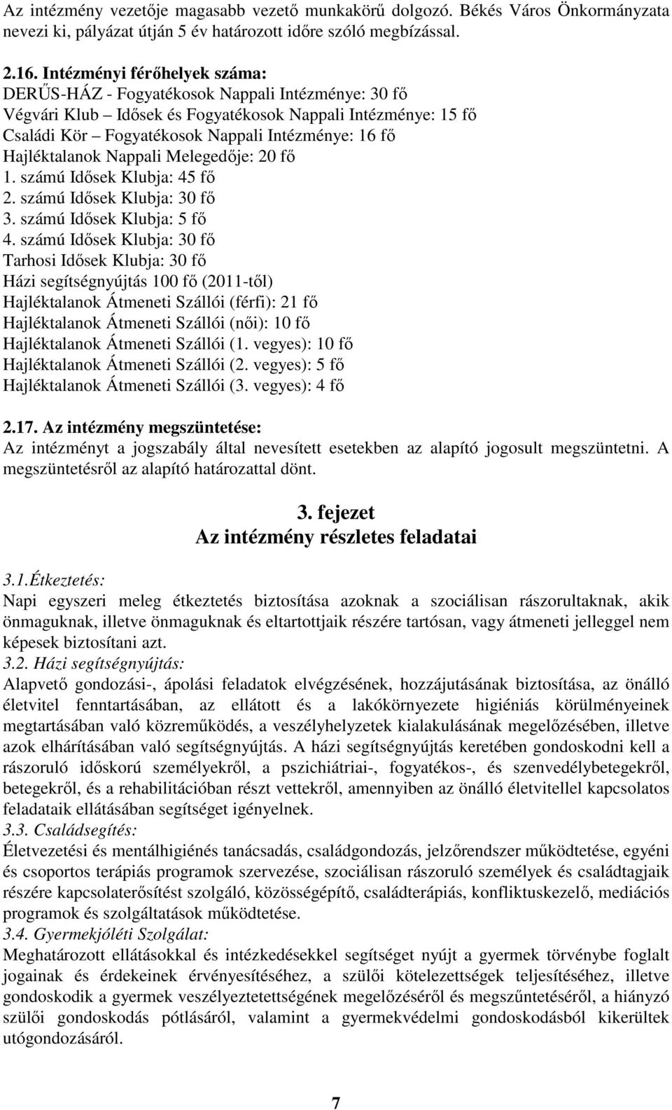 Hajléktalanok Nappali Melegedője: 20 fő 1. számú Idősek Klubja: 45 fő 2. számú Idősek Klubja: 30 fő 3. számú Idősek Klubja: 5 fő 4.