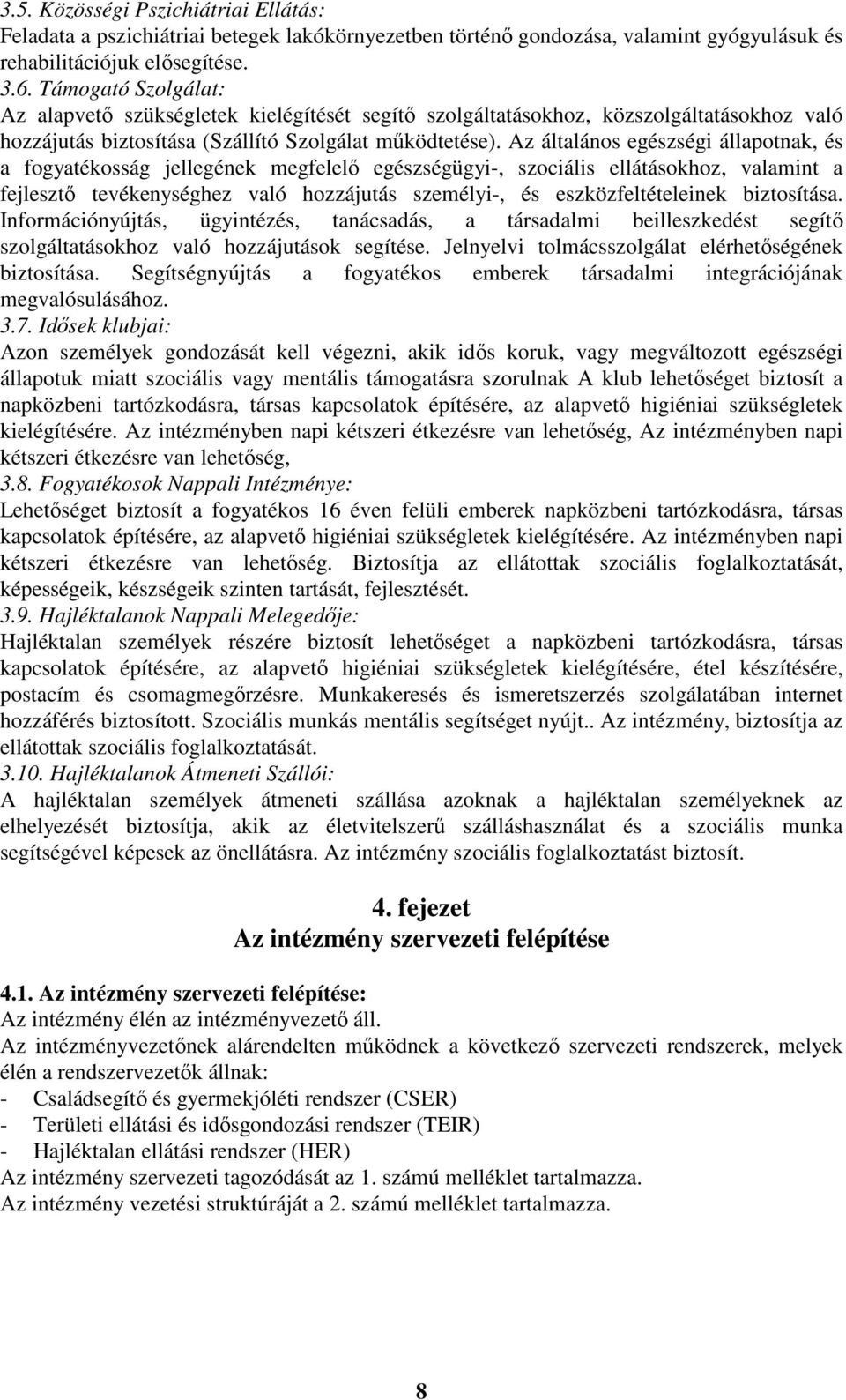 Az általános egészségi állapotnak, és a fogyatékosság jellegének megfelelő egészségügyi-, szociális ellátásokhoz, valamint a fejlesztő tevékenységhez való hozzájutás személyi-, és eszközfeltételeinek