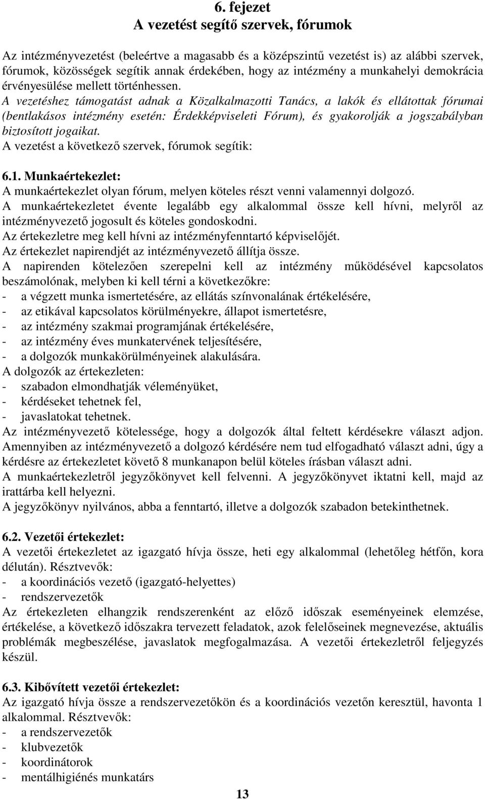 A vezetéshez támogatást adnak a Közalkalmazotti Tanács, a lakók és ellátottak fórumai (bentlakásos intézmény esetén: Érdekképviseleti Fórum), és gyakorolják a jogszabályban biztosított jogaikat.