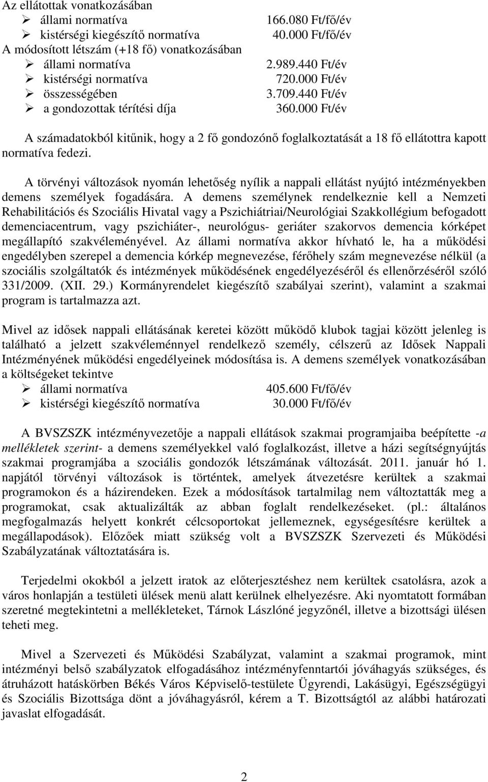 000 Ft/év A számadatokból kitűnik, hogy a 2 fő gondozónő foglalkoztatását a 18 fő ellátottra kapott normatíva fedezi.