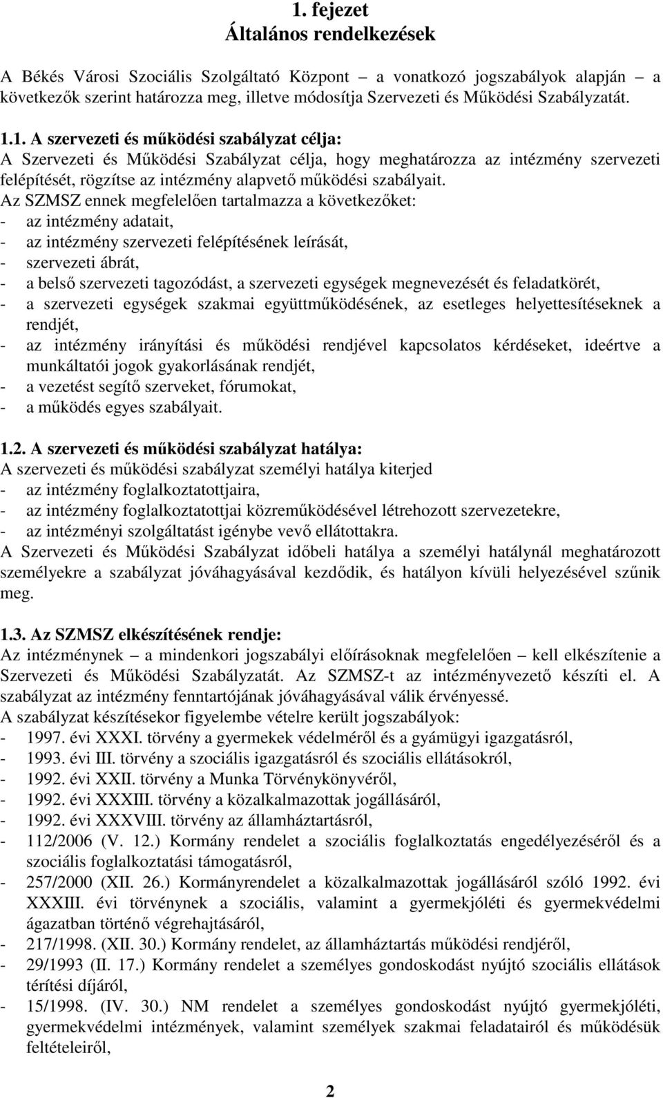 1. A szervezeti és működési szabályzat célja: A Szervezeti és Működési Szabályzat célja, hogy meghatározza az intézmény szervezeti felépítését, rögzítse az intézmény alapvető működési szabályait.