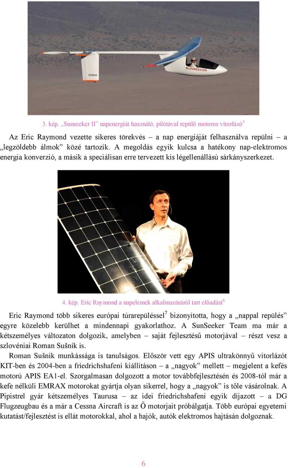 Eric Raymond a napelemek alkalmazásáról tart előadást 6 Eric Raymond több sikeres európai túrarepüléssel 7 bizonyította, hogy a nappal repülés egyre közelebb kerülhet a mindennapi gyakorlathoz.