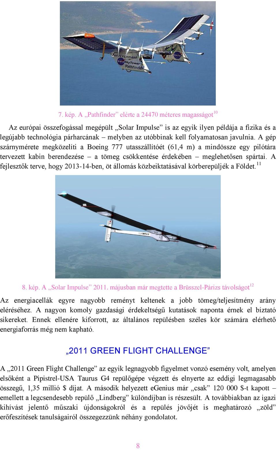 folyamatosan javulnia. A gép szárnymérete megközelíti a Boeing 777 utasszállítóét (61,4 m) a mindössze egy pilótára tervezett kabin berendezése a tömeg csökkentése érdekében meglehetősen spártai.