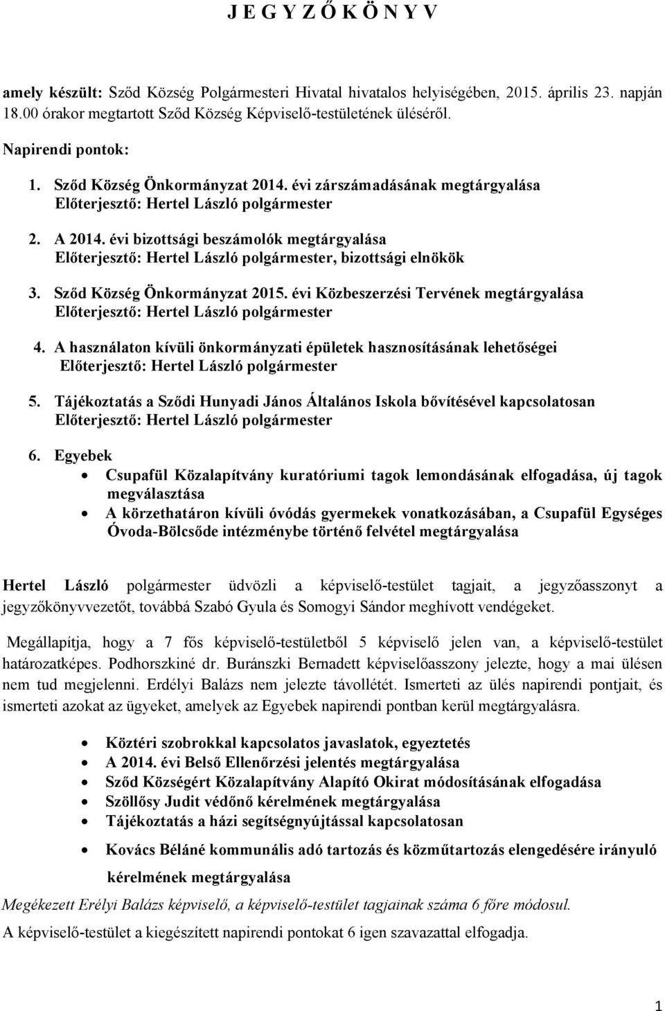 évi Közbeszerzési Tervének megtárgyalása 4. A használaton kívüli önkormányzati épületek hasznosításának lehetőségei 5. Tájékoztatás a Sződi Hunyadi János Általános Iskola bővítésével kapcsolatosan 6.