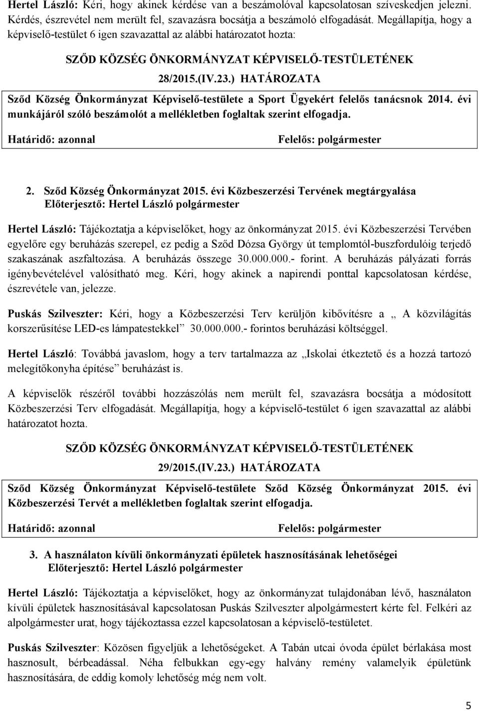 ) HATÁROZATA Sződ Község Önkormányzat Képviselő-testülete a Sport Ügyekért felelős tanácsnok 2014. évi munkájáról szóló beszámolót a mellékletben foglaltak szerint elfogadja. 2. Sződ Község Önkormányzat 2015.