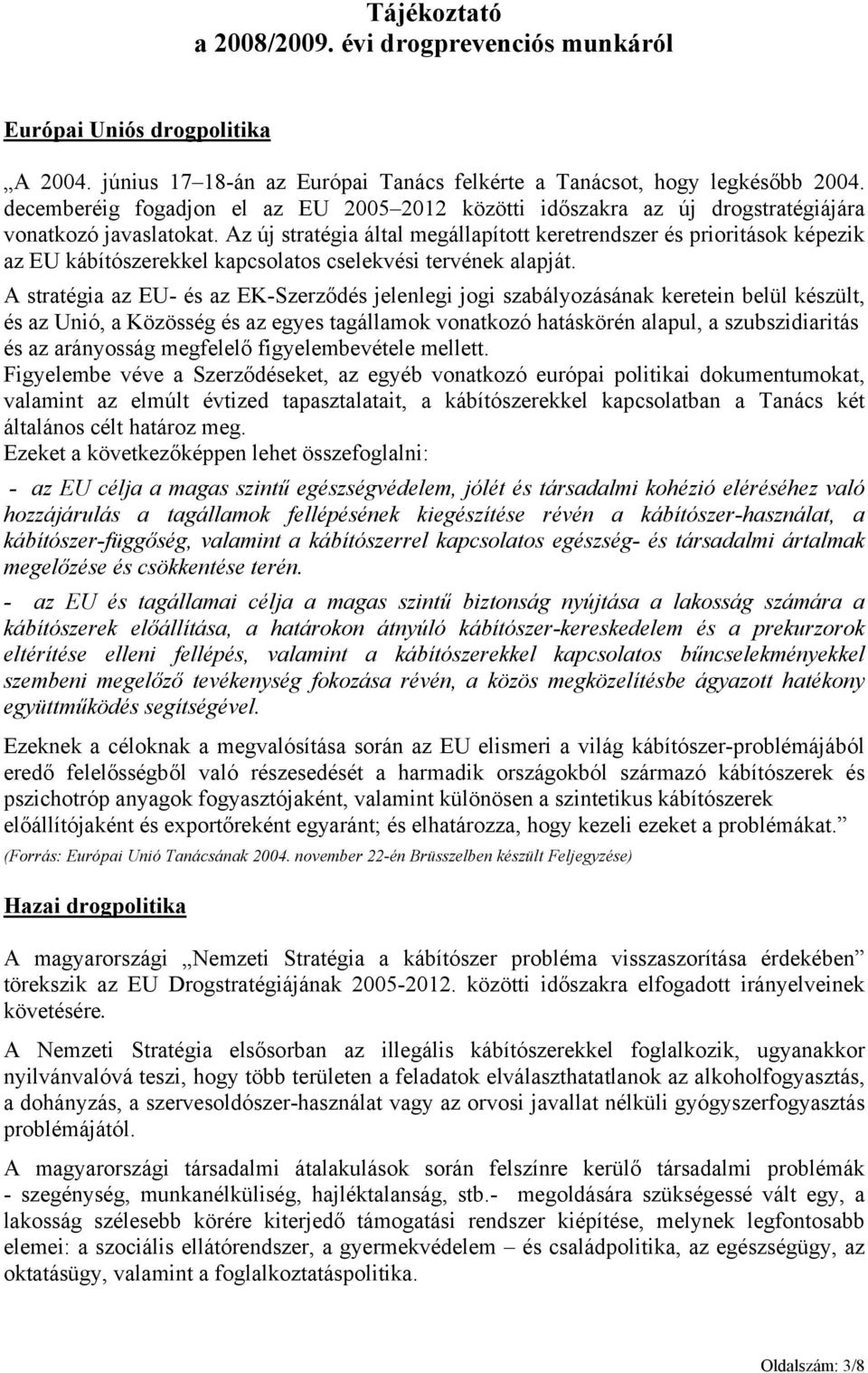 Az új stratégia által megállapított keretrendszer és prioritások képezik az EU kábítószerekkel kapcsolatos cselekvési tervének alapját.