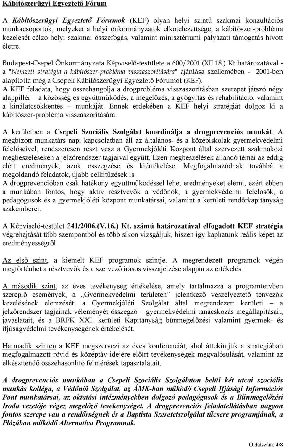 ) Kt határozatával - a "Nemzeti stratégia a kábítószer-probléma visszaszorítására" ajánlása szellemében - 2001-ben alapította meg a Csepeli Kábítószerügyi Egyeztető Fórumot (KEF).