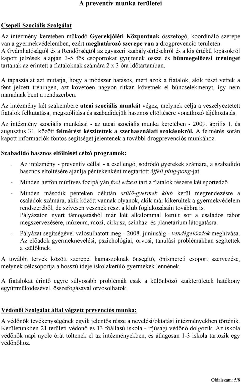 A Gyámhatóságtól és a Rendőrségtől az egyszeri szabálysértésekről és a kis értékű lopásokról kapott jelzések alapján 3-5 fős csoportokat gyűjtenek össze és bűnmegelőzési tréninget tartanak az