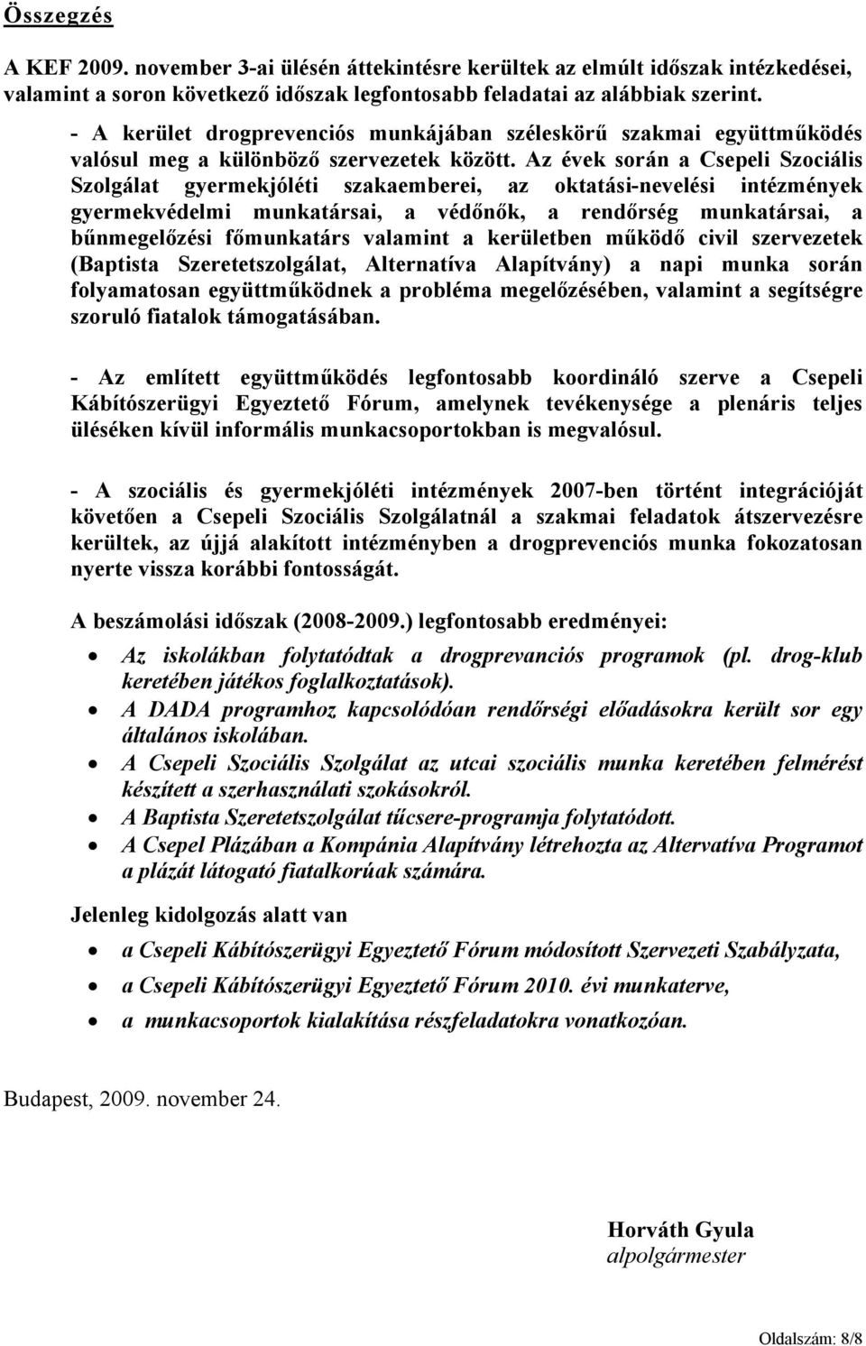 Az évek során a Csepeli Szociális Szolgálat gyermekjóléti szakaemberei, az oktatási-nevelési intézmények gyermekvédelmi munkatársai, a védőnők, a rendőrség munkatársai, a bűnmegelőzési főmunkatárs