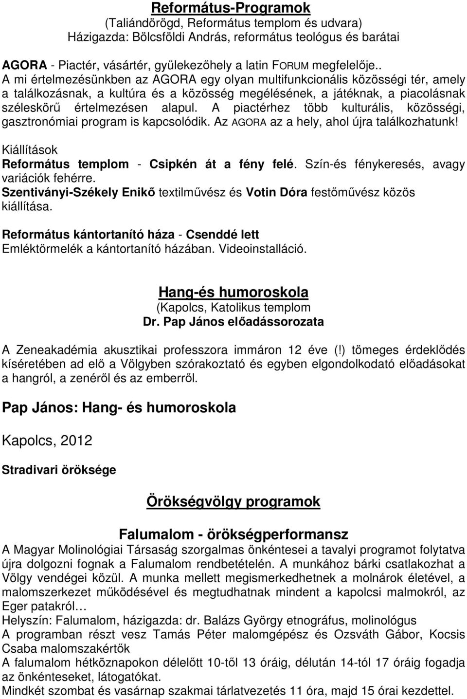 A piactérhez több kulturális, közösségi, gasztronómiai program is kapcsolódik. Az AGORA az a hely, ahol újra találkozhatunk! Kiállítások Református templom - Csipkén át a fény felé.