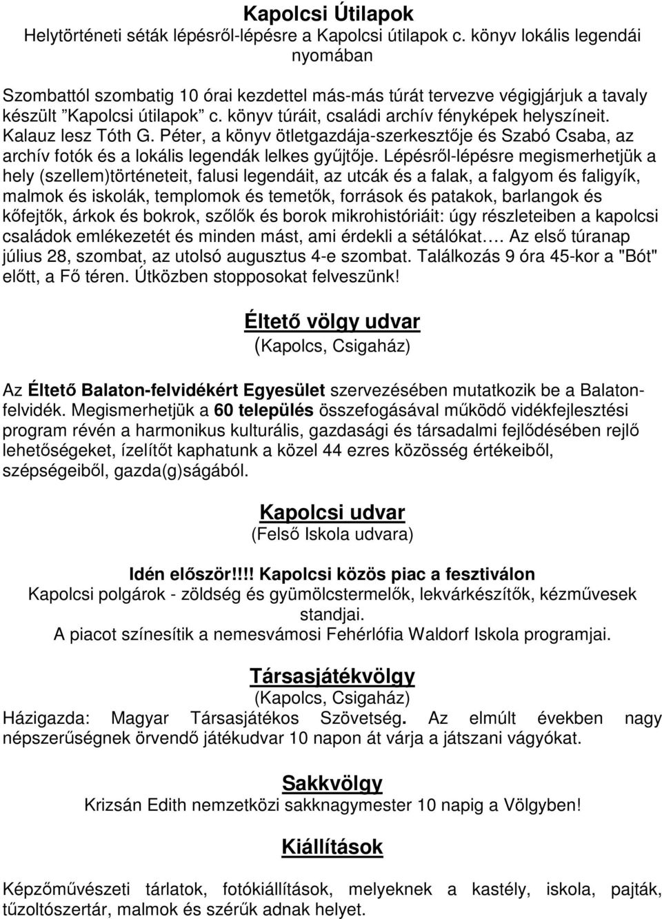 Kalauz lesz Tóth G. Péter, a könyv ötletgazdája-szerkesztője és Szabó Csaba, az archív fotók és a lokális legendák lelkes gyűjtője.