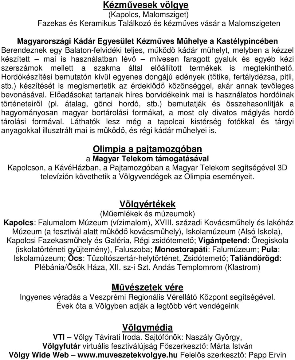 megtekinthető. Hordókészítési bemutatón kívül egyenes dongájú edények (tőtike, fertálydézsa, pitli, stb.) készítését is megismertetik az érdeklődő közönséggel, akár annak tevőleges bevonásával.