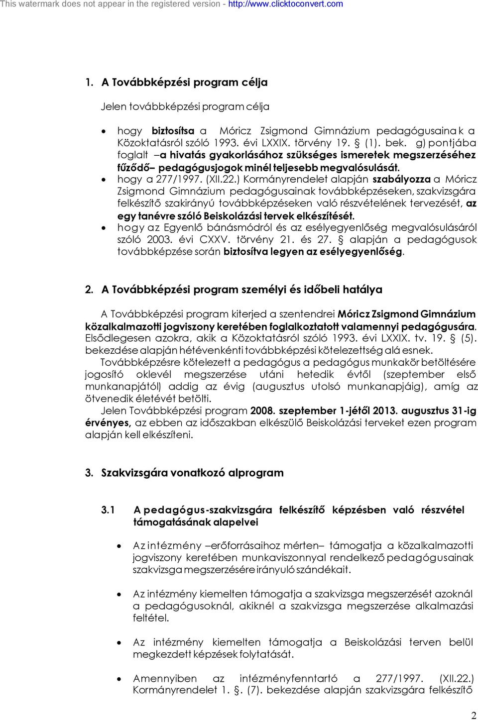 ) Kormányrendelet alapján szabályozza a Móricz Zsigmond Gimnázium pedagógusainak továbbképzéseken, szakvizsgára felkészítő szakirányú továbbképzéseken való részvételének tervezését, az egy tanévre