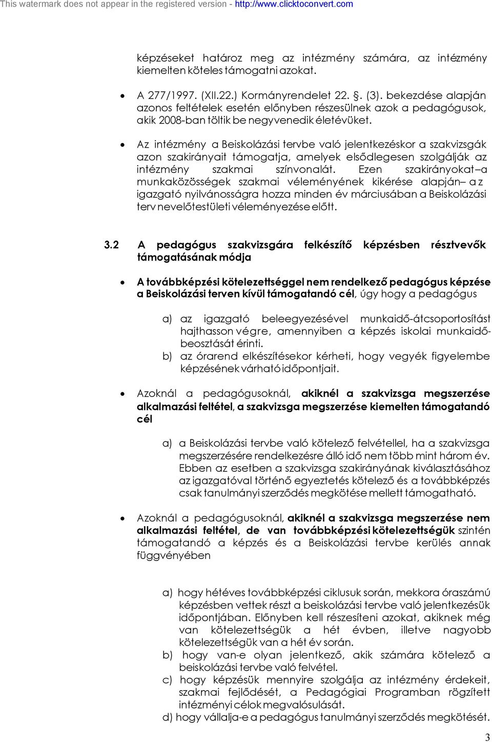 Az intézmény a Beiskolázási tervbe való jelentkezéskor a szakvizsgák azon szakirányait támogatja, amelyek elsődlegesen szolgálják az intézmény szakmai színvonalát.