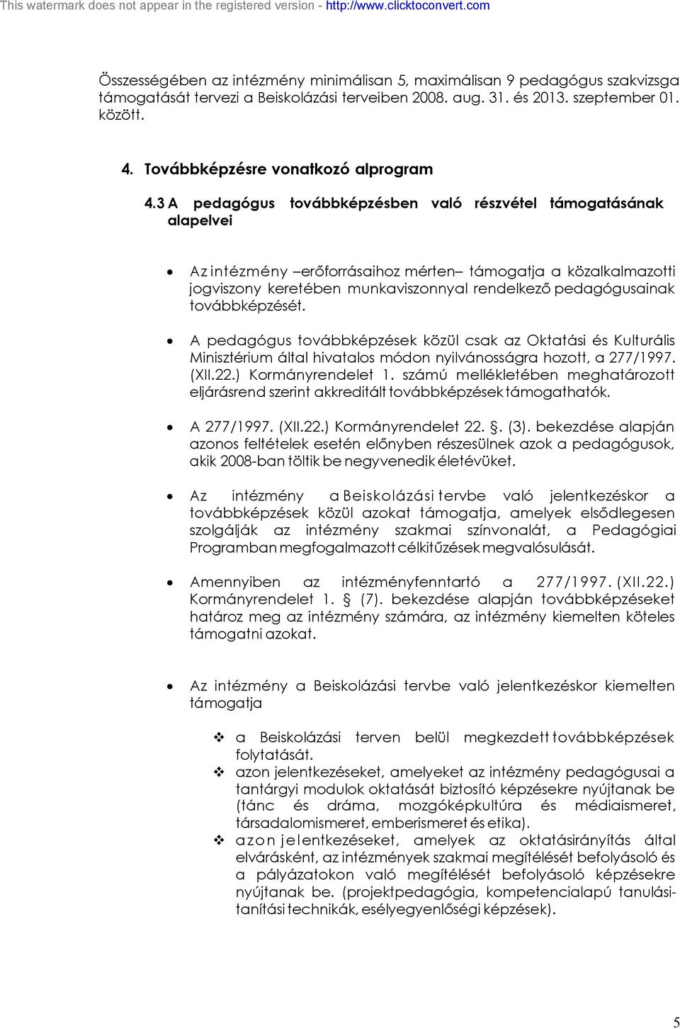 3 A pedagógus továbbképzésben való részvétel támogatásának alapelvei Az intézmény erőforrásaihoz mérten támogatja a közalkalmazotti jogviszony keretében munkaviszonnyal rendelkező pedagógusainak