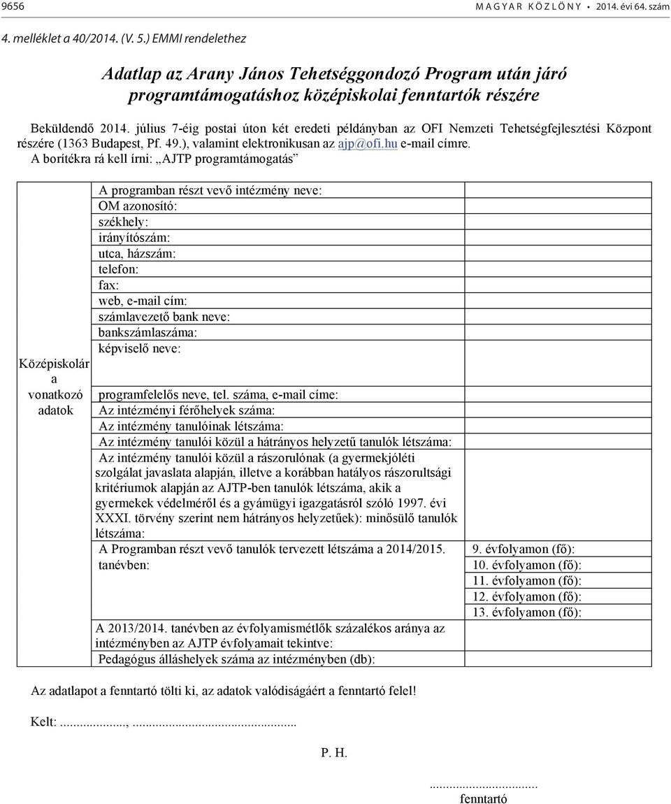 július 7-éig postai úton két eredeti példányban az OFI Nemzeti Tehetségfejlesztési Központ részére (1363 Budapest, Pf. 49.), valamint elektronikusan az ajp@ofi.hu e-mail címre.