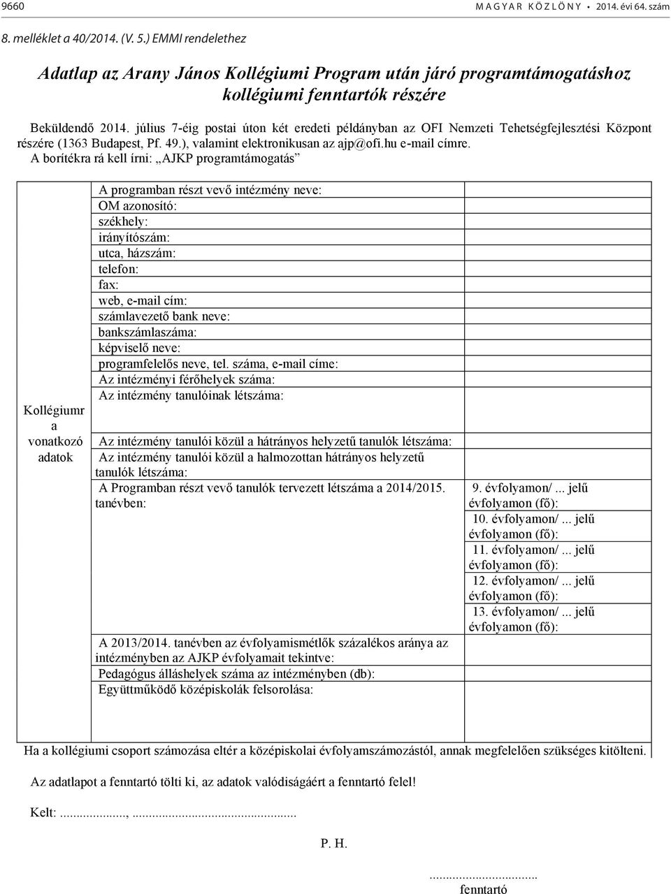 július 7-éig postai úton két eredeti példányban az OFI Nemzeti Tehetségfejlesztési Központ részére (1363 Budapest, Pf. 49.), valamint elektronikusan az ajp@ofi.hu e-mail címre.