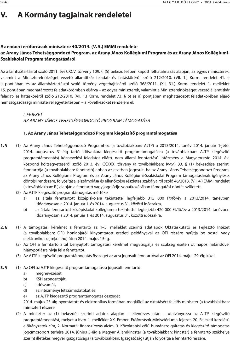 törvény 109. (5) bekezdésében kapott felhatalmazás alapján, az egyes miniszterek, valamint a Miniszterelnökséget vezető államtitkár feladat- és hatásköréről szóló 212/2010. (VII. 1.) Korm.