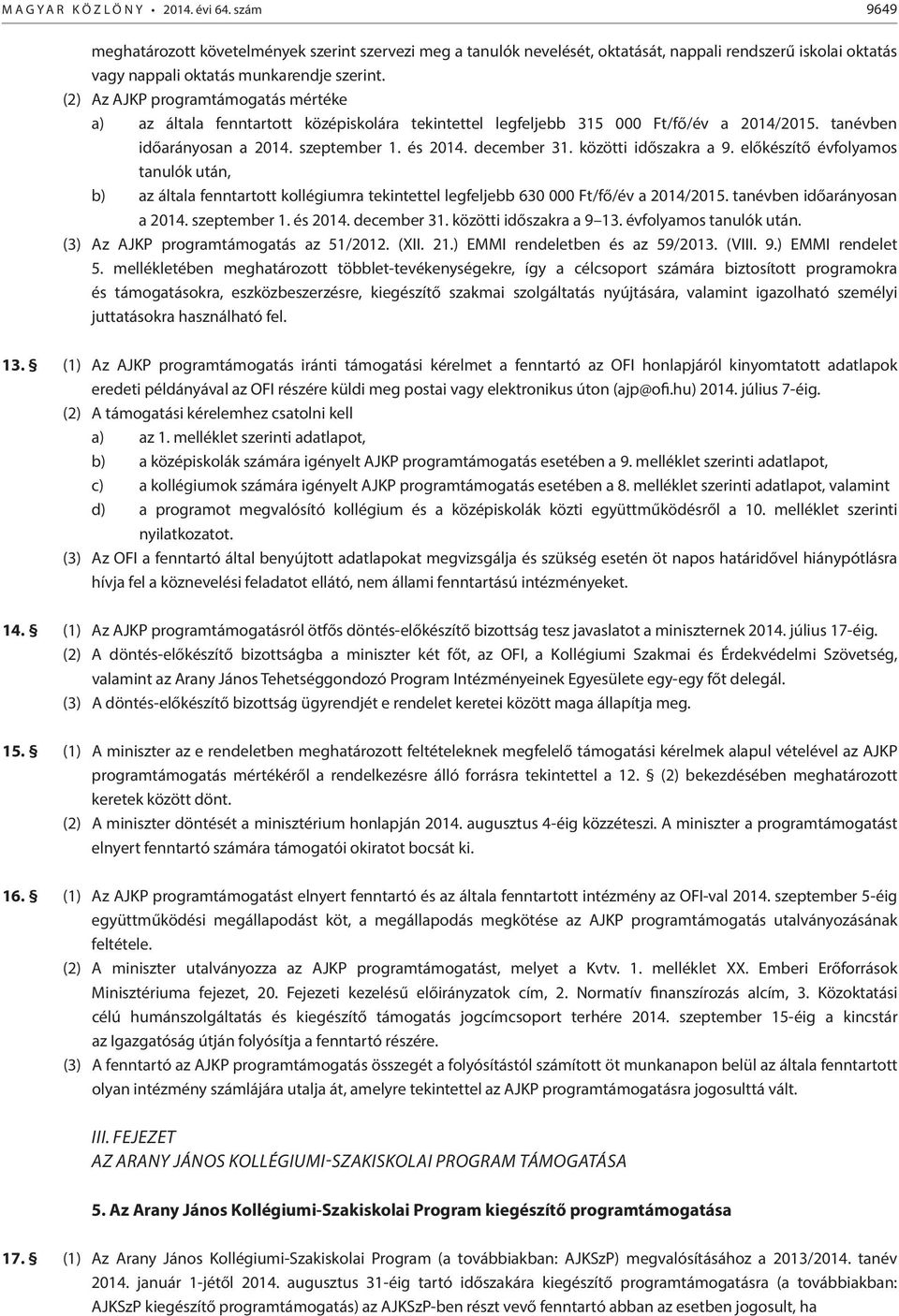 (2) Az AJKP programtámogatás mértéke a) az általa fenntartott középiskolára tekintettel legfeljebb 315 000 Ft/fő/év a 2014/2015. tanévben időarányosan a 2014. szeptember 1. és 2014. december 31.