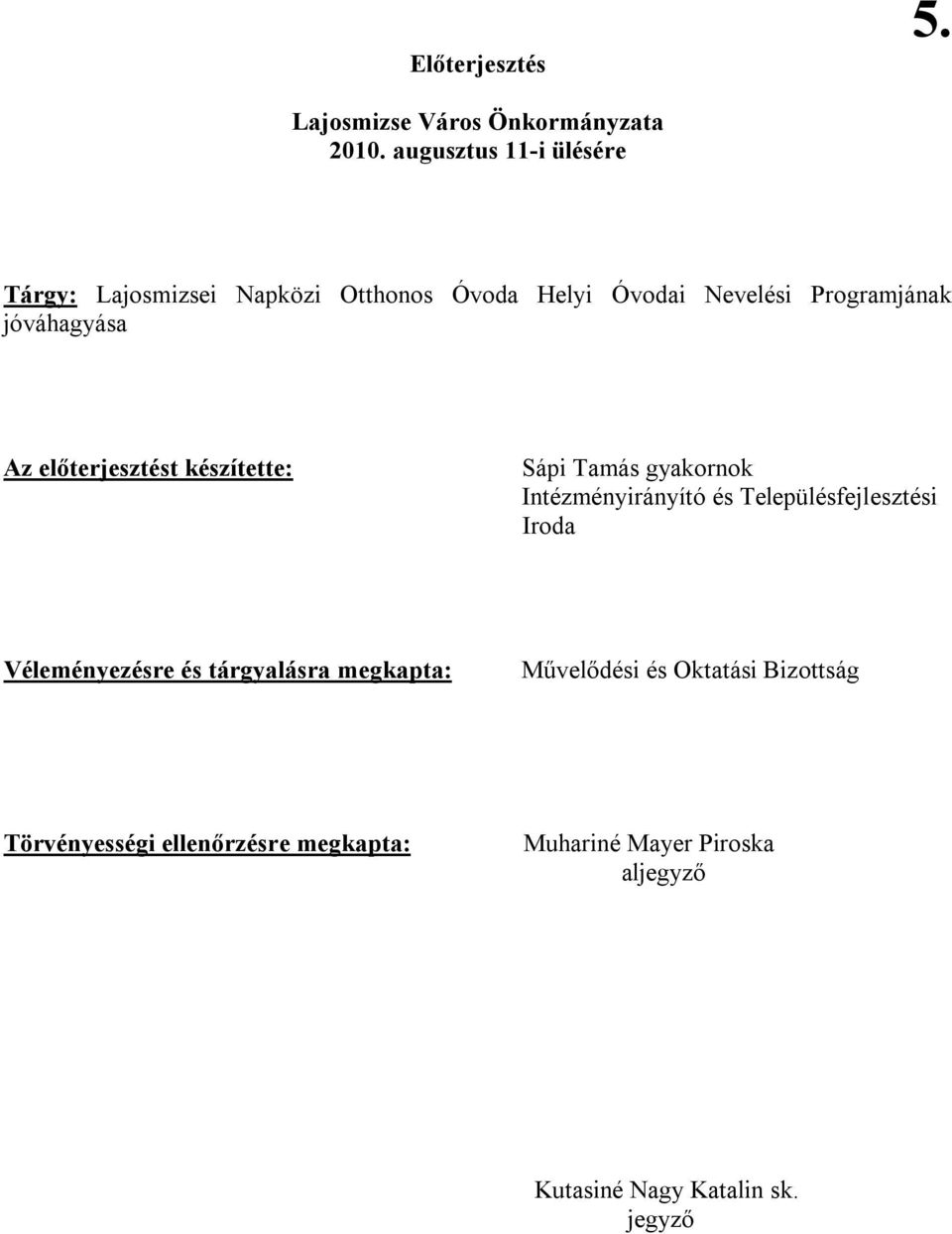 jóváhagyása Az előterjesztést készítette: Sápi Tamás gyakornok Intézményirányító és Településfejlesztési