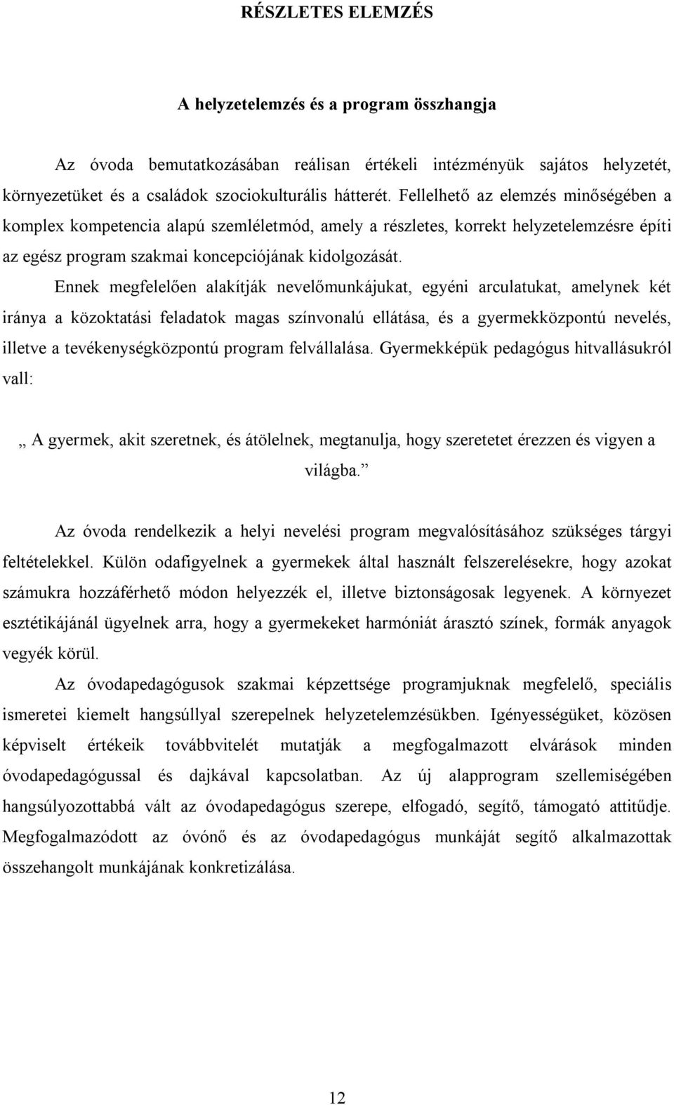 Ennek megfelelően alakítják nevelőmunkájukat, egyéni arculatukat, amelynek két iránya a közoktatási feladatok magas színvonalú ellátása, és a gyermekközpontú nevelés, illetve a tevékenységközpontú