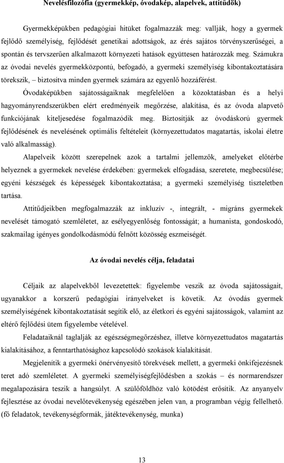 Számukra az óvodai nevelés gyermekközpontú, befogadó, a gyermeki személyiség kibontakoztatására törekszik, biztosítva minden gyermek számára az egyenlő hozzáférést.