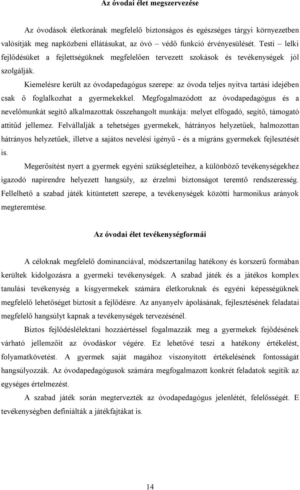 Kiemelésre került az óvodapedagógus szerepe: az óvoda teljes nyitva tartási idejében csak ő foglalkozhat a gyermekekkel.