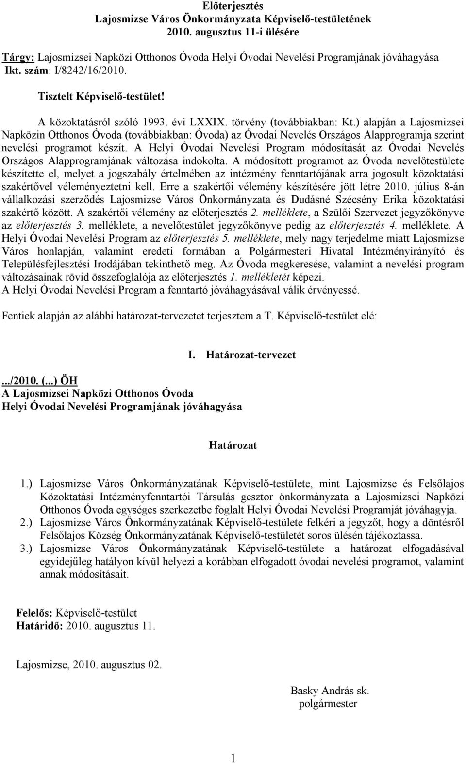 ) alapján a Lajosmizsei Napközin Otthonos Óvoda (továbbiakban: Óvoda) az Óvodai Nevelés Országos Alapprogramja szerint nevelési programot készít.