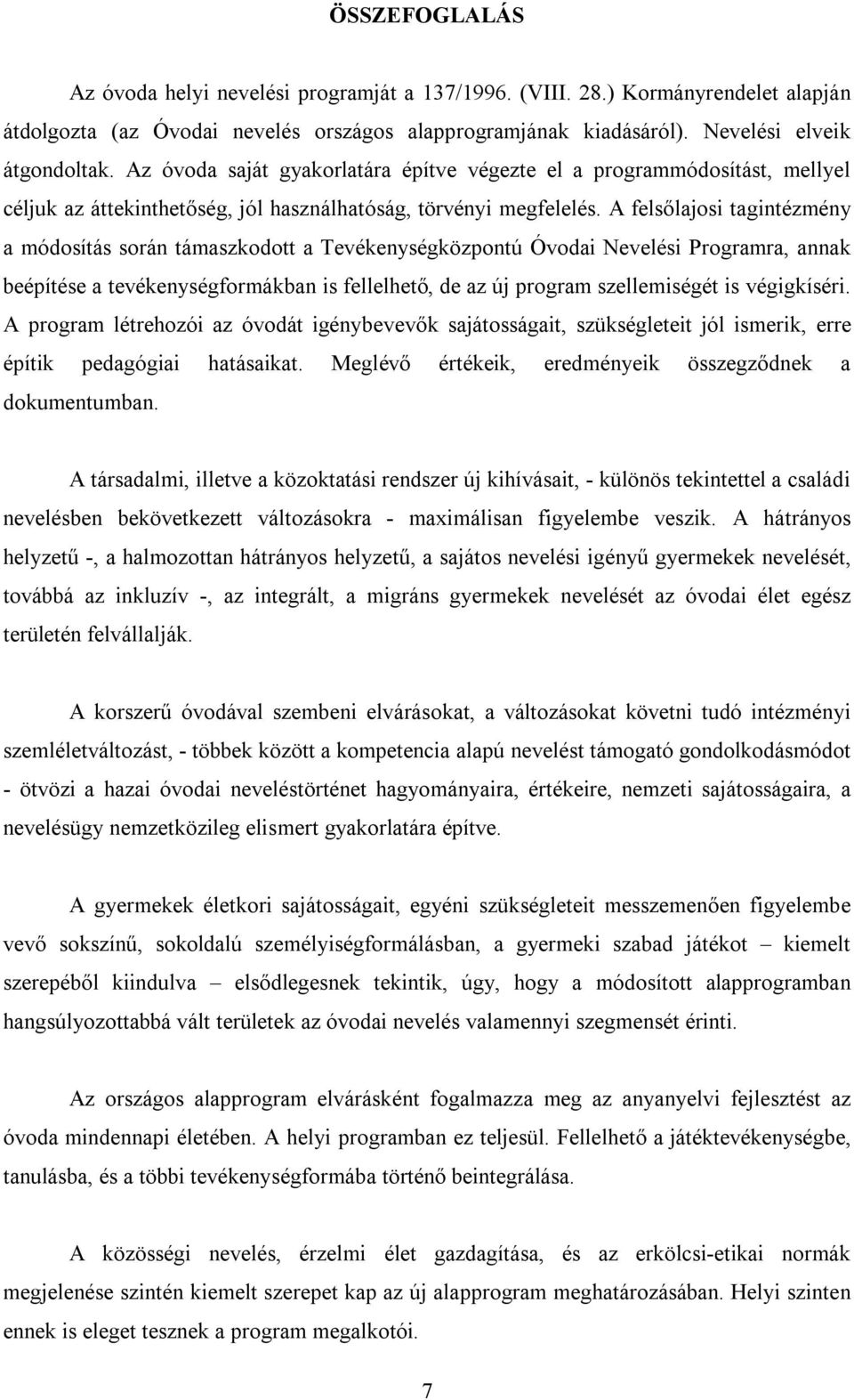 A felsőlajosi tagintézmény a módosítás során támaszkodott a Tevékenységközpontú Óvodai Nevelési Programra, annak beépítése a tevékenységformákban is fellelhető, de az új program szellemiségét is