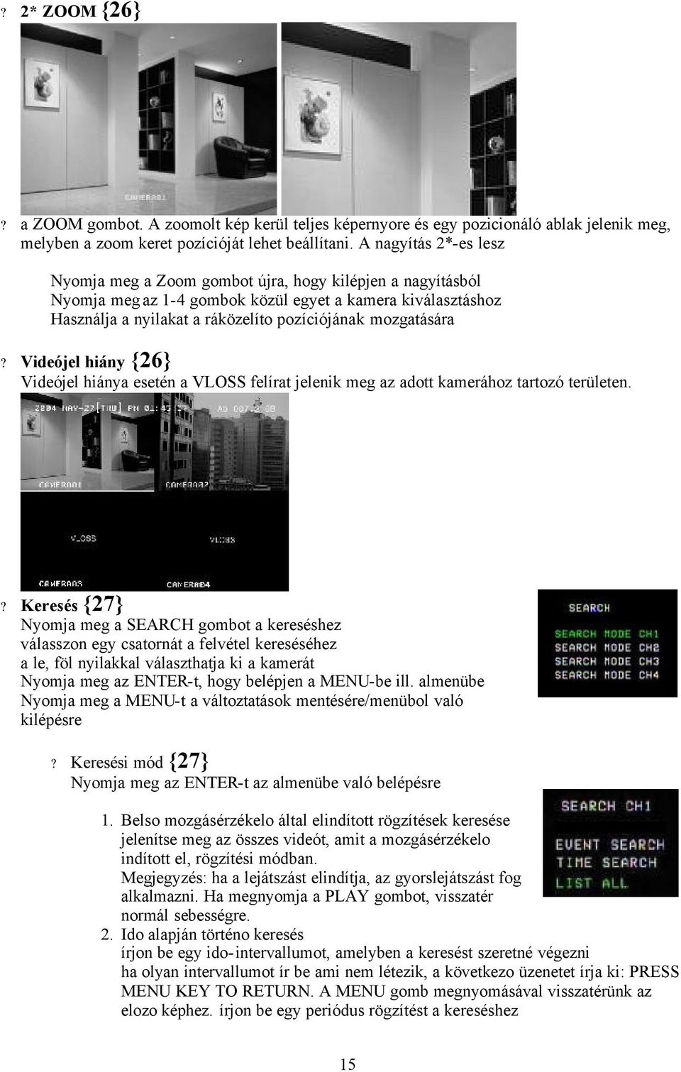 mozgatására? Videójel hiány {26} Videójel hiánya esetén a VLOSS felírat jelenik meg az adott kamerához tartozó területen.