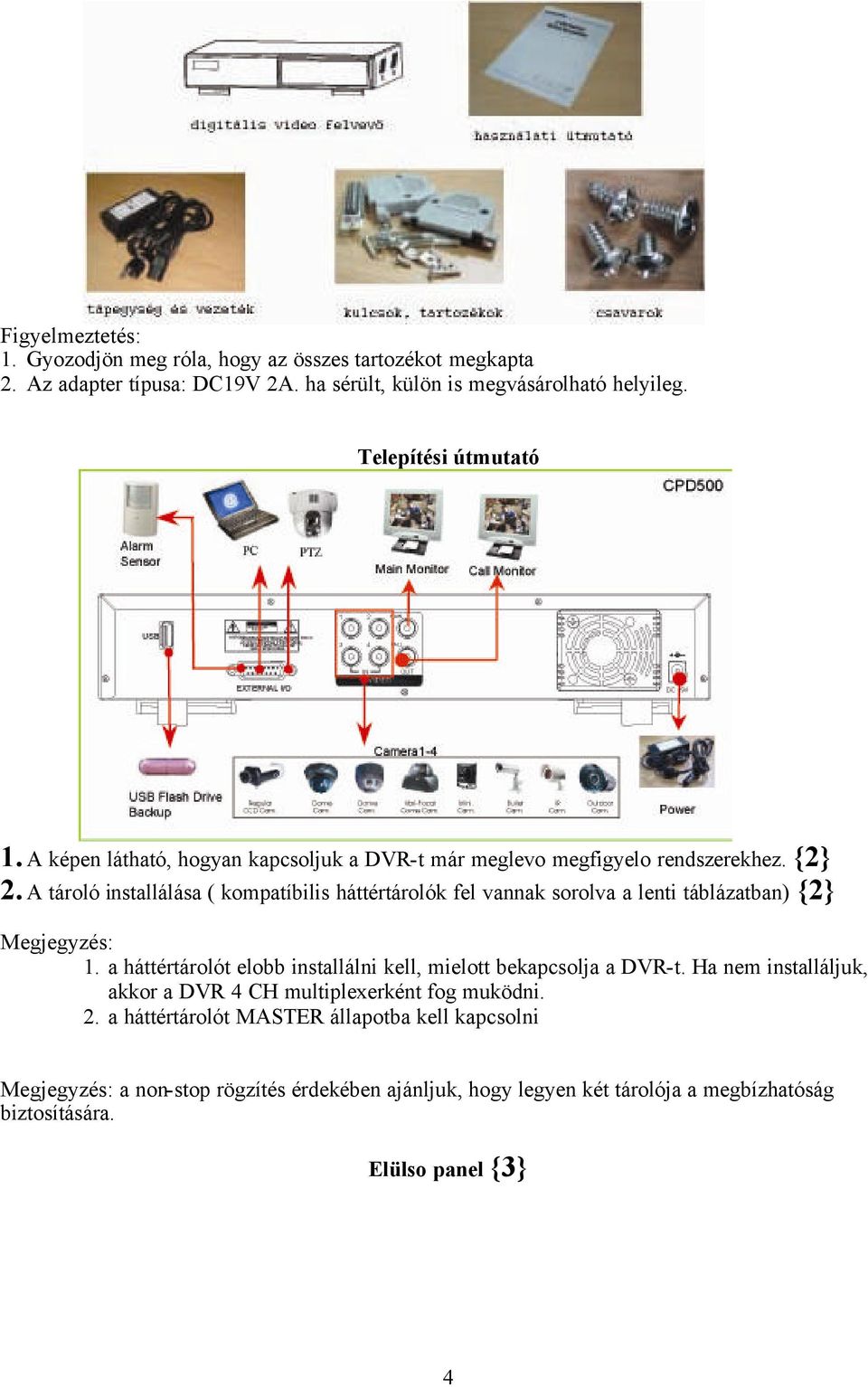 A tároló installálása ( kompatíbilis háttértárolók fel vannak sorolva a lenti táblázatban) {2} Megjegyzés: 1.