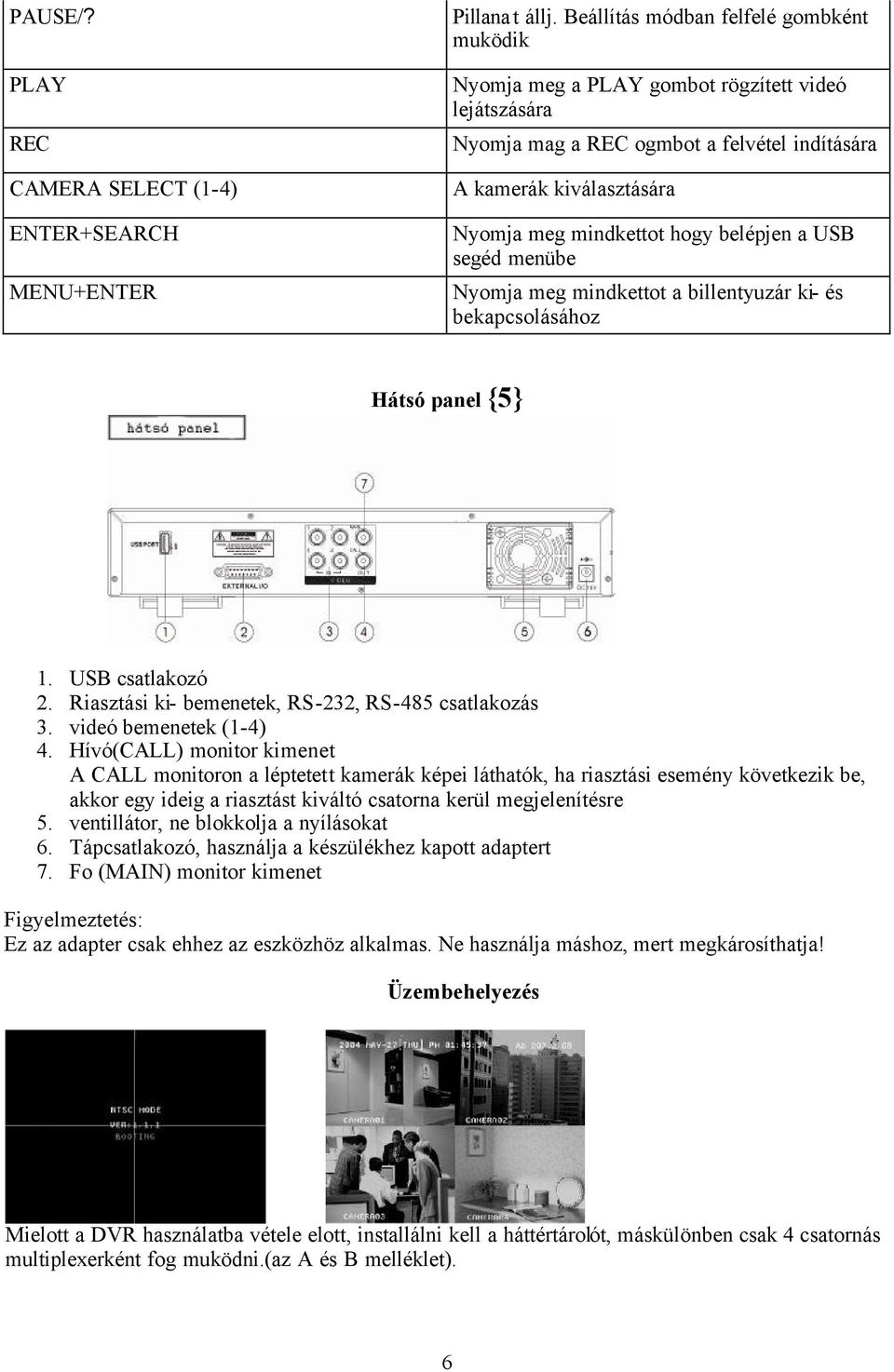 belépjen a USB segéd menübe Nyomja meg mindkettot a billentyuzár ki- és bekapcsolásához Hátsó panel {5} 1. USB csatlakozó 2. Riasztási ki- bemenetek, RS-232, RS-485 csatlakozás 3.