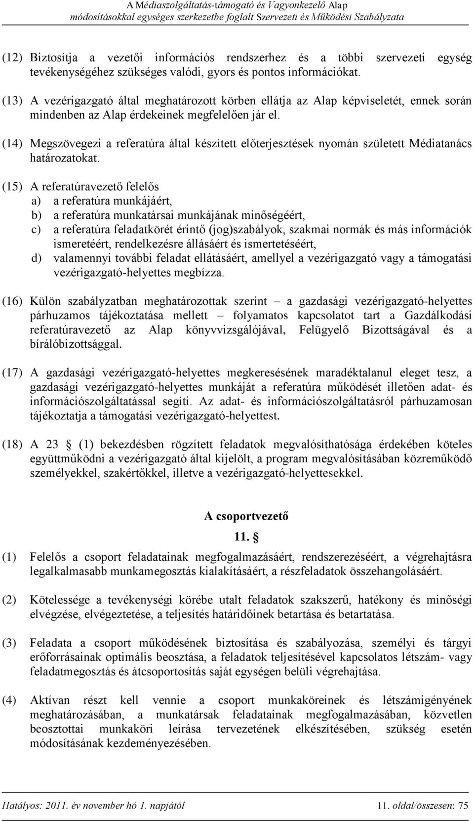 (14) Megszövegezi a referatúra által készített előterjesztések nyomán született Médiatanács határozatokat.