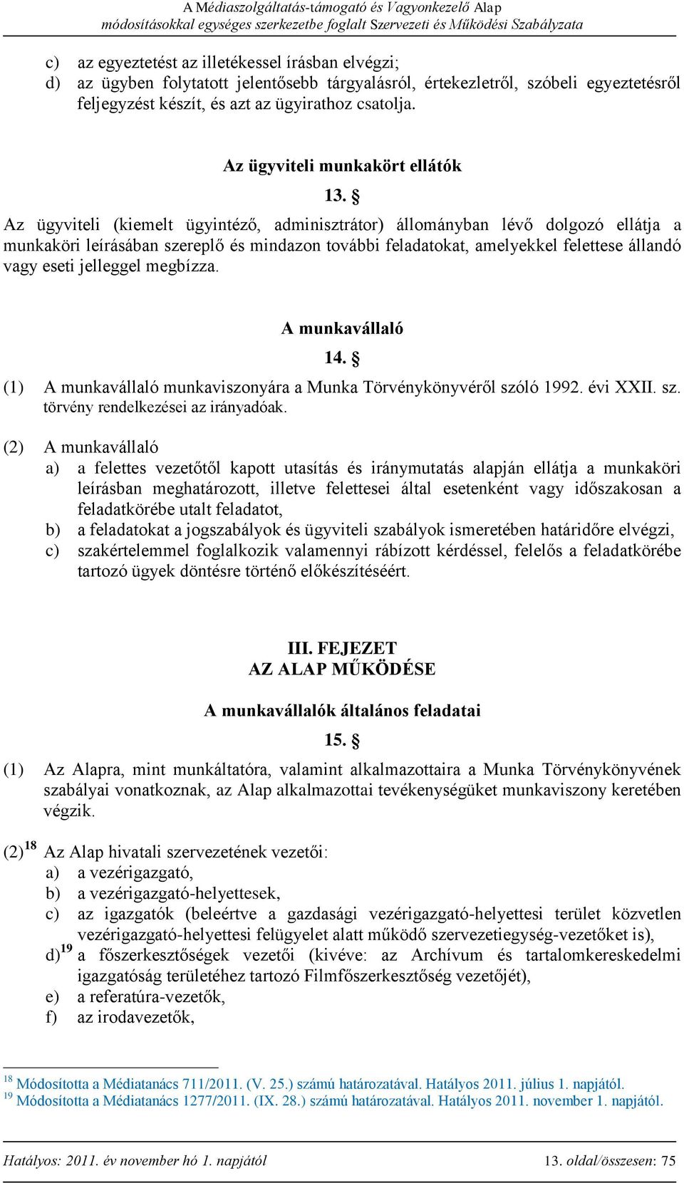 Az ügyviteli (kiemelt ügyintéző, adminisztrátor) állományban lévő dolgozó ellátja a munkaköri leírásában szereplő és mindazon további feladatokat, amelyekkel felettese állandó vagy eseti jelleggel