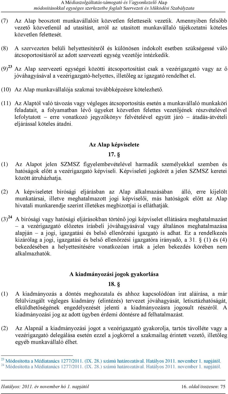 (9) 23 Az Alap szervezeti egységei közötti átcsoportosítást csak a vezérigazgató vagy az ő jóváhagyásával a vezérigazgató-helyettes, illetőleg az igazgató rendelhet el.