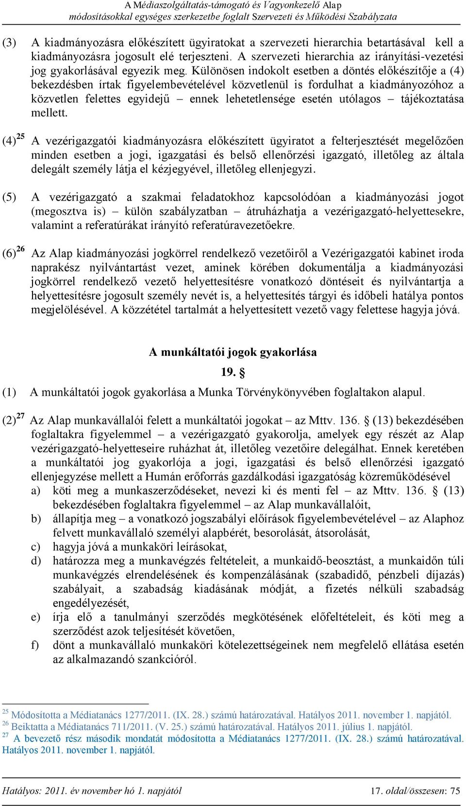 Különösen indokolt esetben a döntés előkészítője a (4) bekezdésben írtak figyelembevételével közvetlenül is fordulhat a kiadmányozóhoz a közvetlen felettes egyidejű ennek lehetetlensége esetén