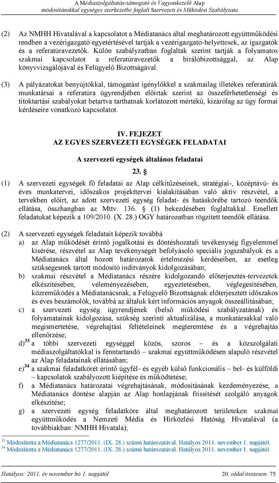 (3) A pályázatokat benyújtókkal, támogatást igénylőkkel a szakmailag illetékes referatúrák munkatársai a referatúra ügyrendjében előírtak szerint az összeférhetetlenségi és titoktartási szabályokat