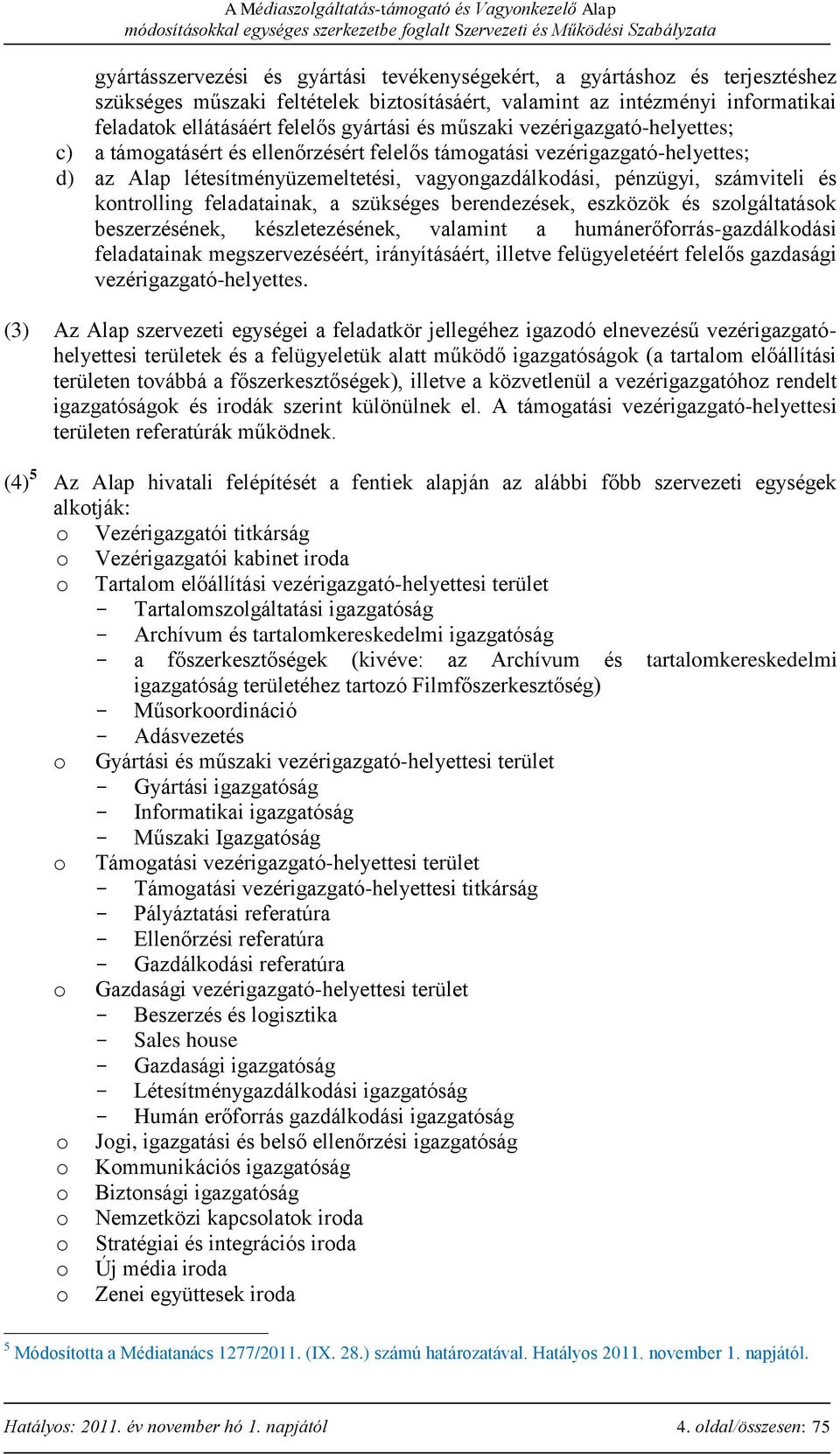 kontrolling feladatainak, a szükséges berendezések, eszközök és szolgáltatások beszerzésének, készletezésének, valamint a humánerőforrás-gazdálkodási feladatainak megszervezéséért, irányításáért,