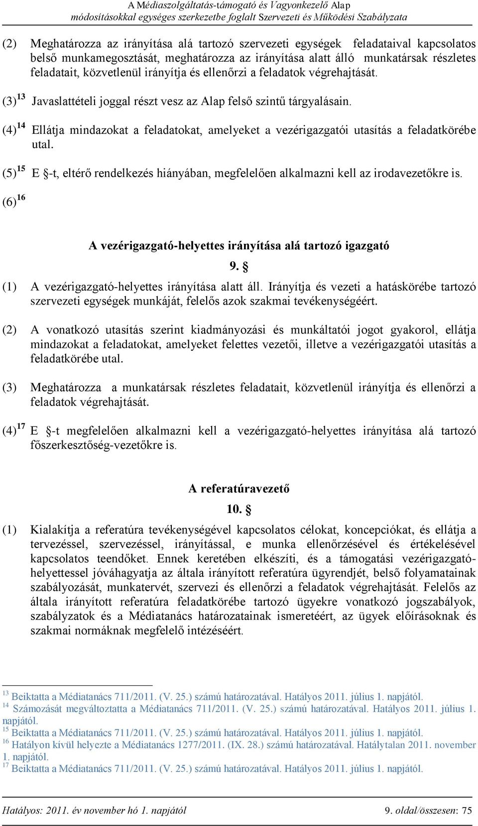 (4) 14 Ellátja mindazokat a feladatokat, amelyeket a vezérigazgatói utasítás a feladatkörébe utal. (5) 15 E -t, eltérő rendelkezés hiányában, megfelelően alkalmazni kell az irodavezetőkre is.