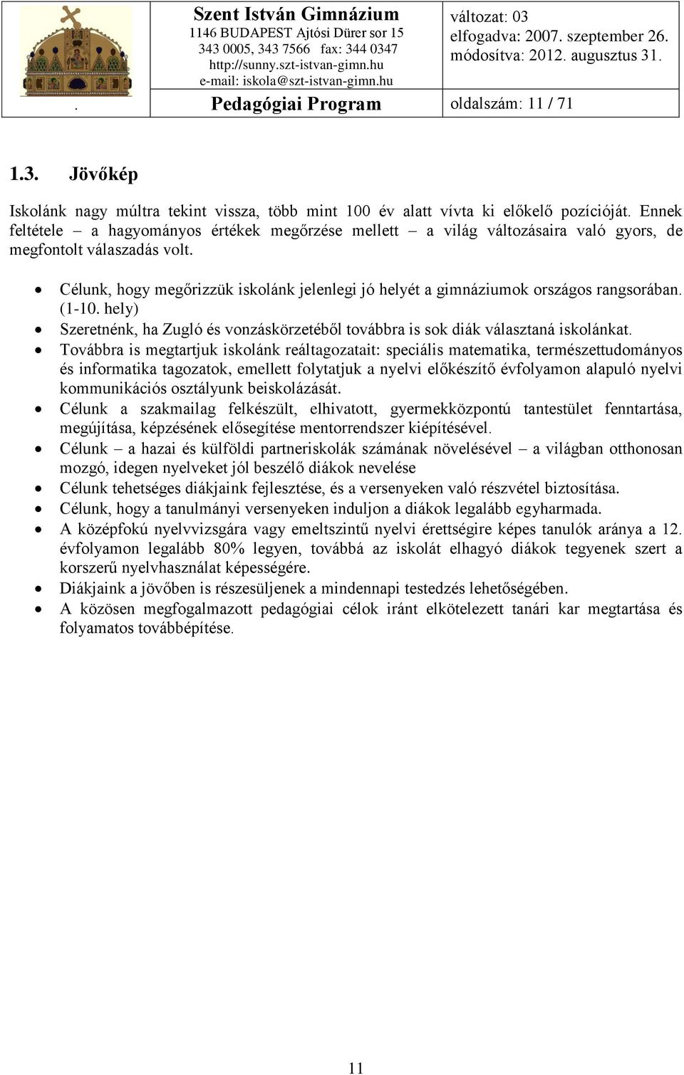 Célunk, hogy megőrizzük iskolánk jelenlegi jó helyét a gimnáziumok országos rangsorában. (1-10. hely) Szeretnénk, ha Zugló és vonzáskörzetéből továbbra is sok diák választaná iskolánkat.