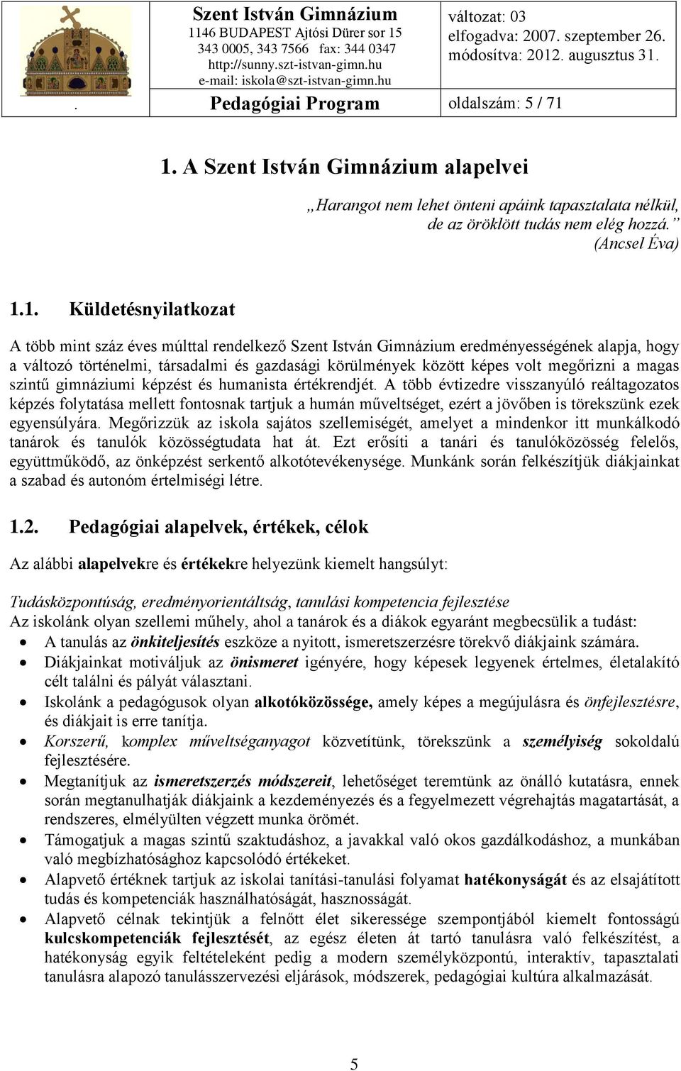 eredményességének alapja, hogy a változó történelmi, társadalmi és gazdasági körülmények között képes volt megőrizni a magas szintű gimnáziumi képzést és humanista értékrendjét.