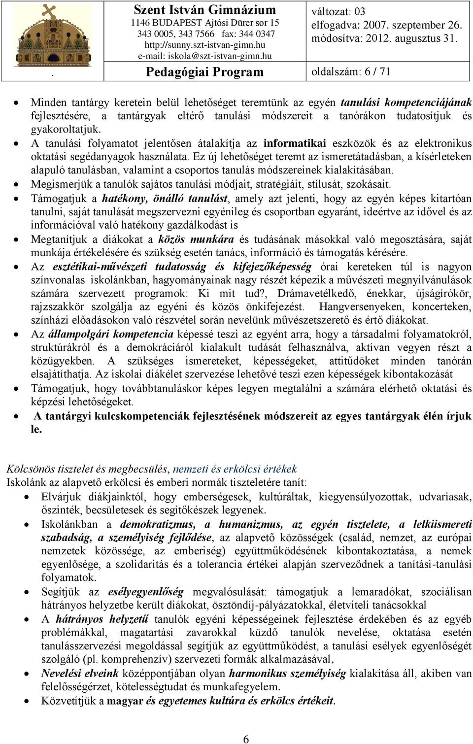 Ez új lehetőséget teremt az ismeretátadásban, a kísérleteken alapuló tanulásban, valamint a csoportos tanulás módszereinek kialakításában.