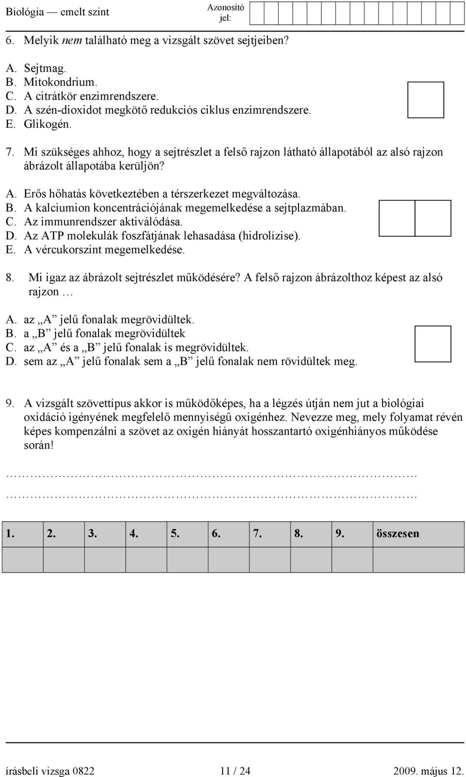 A kalciumion koncentrációjának megemelkedése a sejtplazmában. C. Az immunrendszer aktiválódása. D. Az ATP molekulák foszfátjának lehasadása (hidrolízise). E. A vércukorszint megemelkedése. 8.