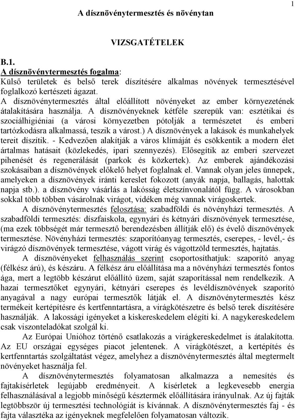 A dísznövényeknek kétféle szerepük van: esztétikai és szociálhigiéniai (a városi környezetben pótolják a természetet és emberi tartózkodásra alkalmassá, teszik a várost.