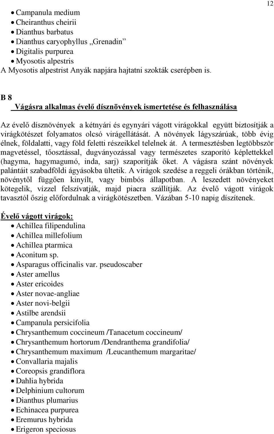 virágellátását. A növények lágyszárúak, több évig élnek, földalatti, vagy föld feletti részeikkel telelnek át.