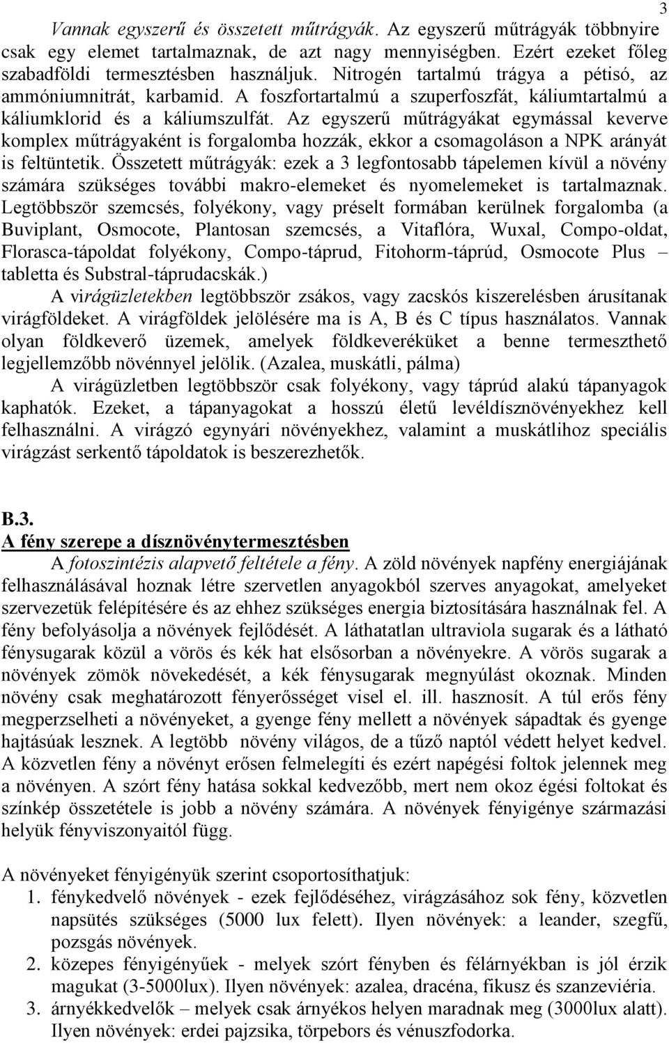 Az egyszerű műtrágyákat egymással keverve komplex műtrágyaként is forgalomba hozzák, ekkor a csomagoláson a NPK arányát is feltüntetik.